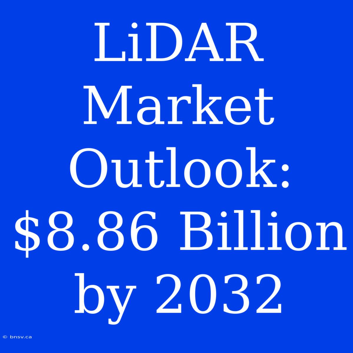 LiDAR Market Outlook: $8.86 Billion By 2032