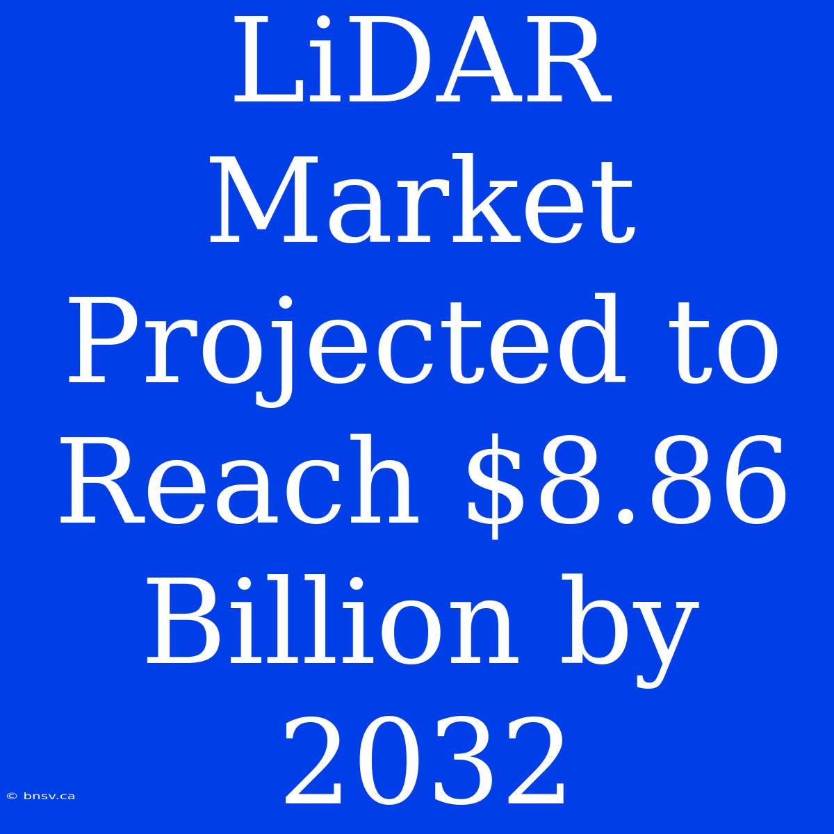 LiDAR Market Projected To Reach $8.86 Billion By 2032