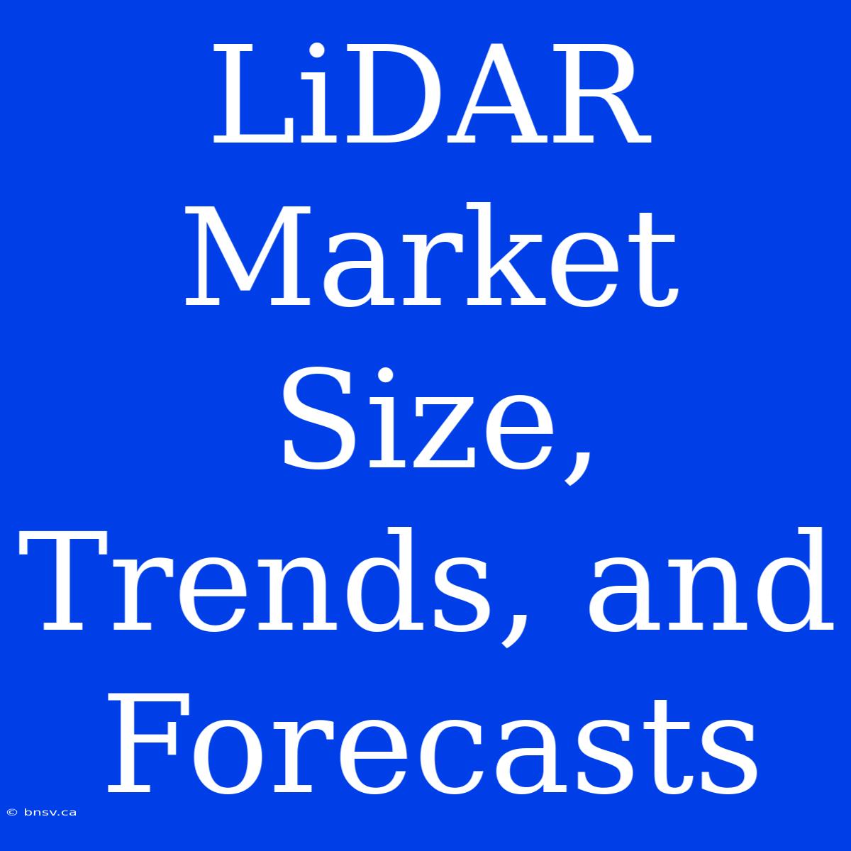 LiDAR Market Size, Trends, And Forecasts