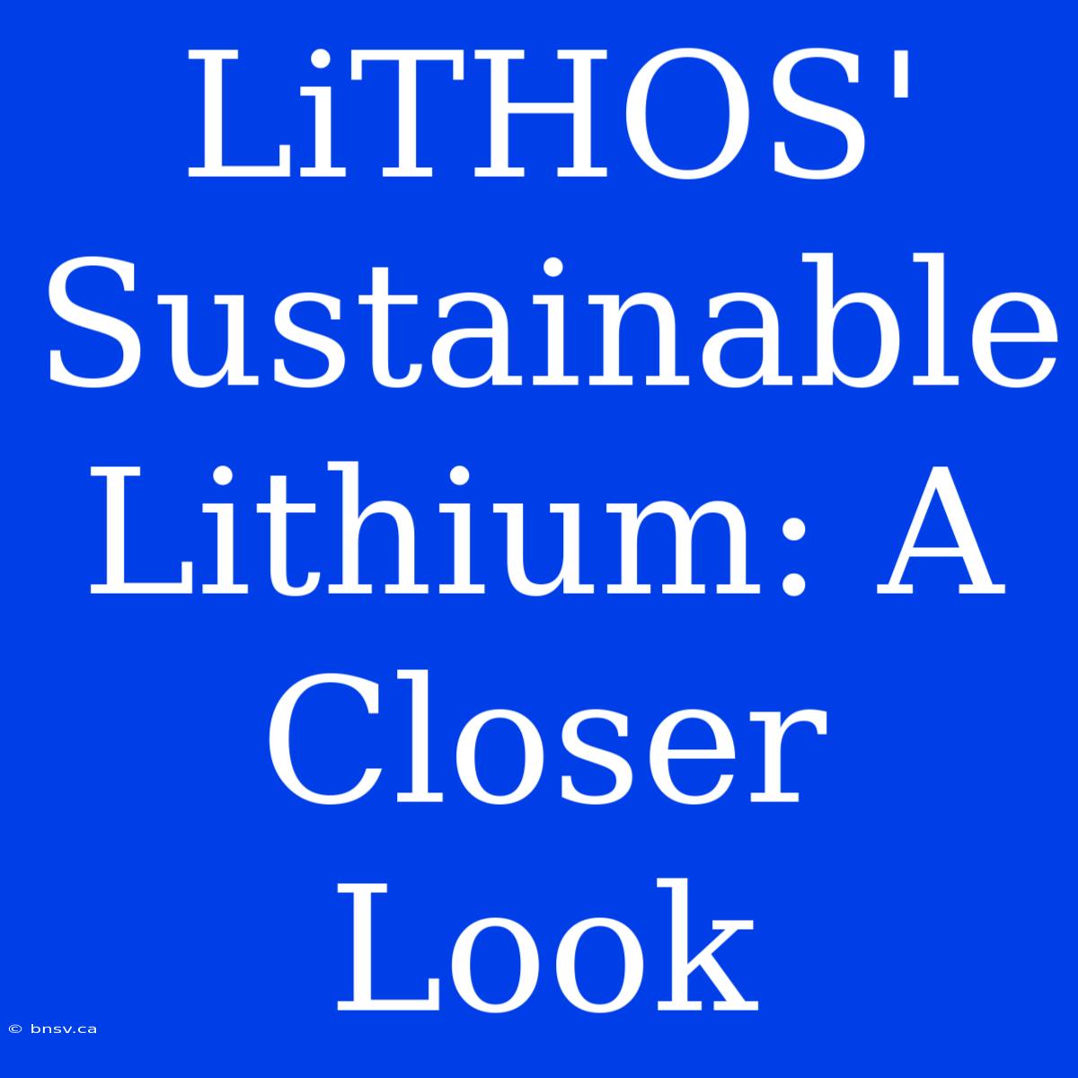 LiTHOS' Sustainable Lithium: A Closer Look