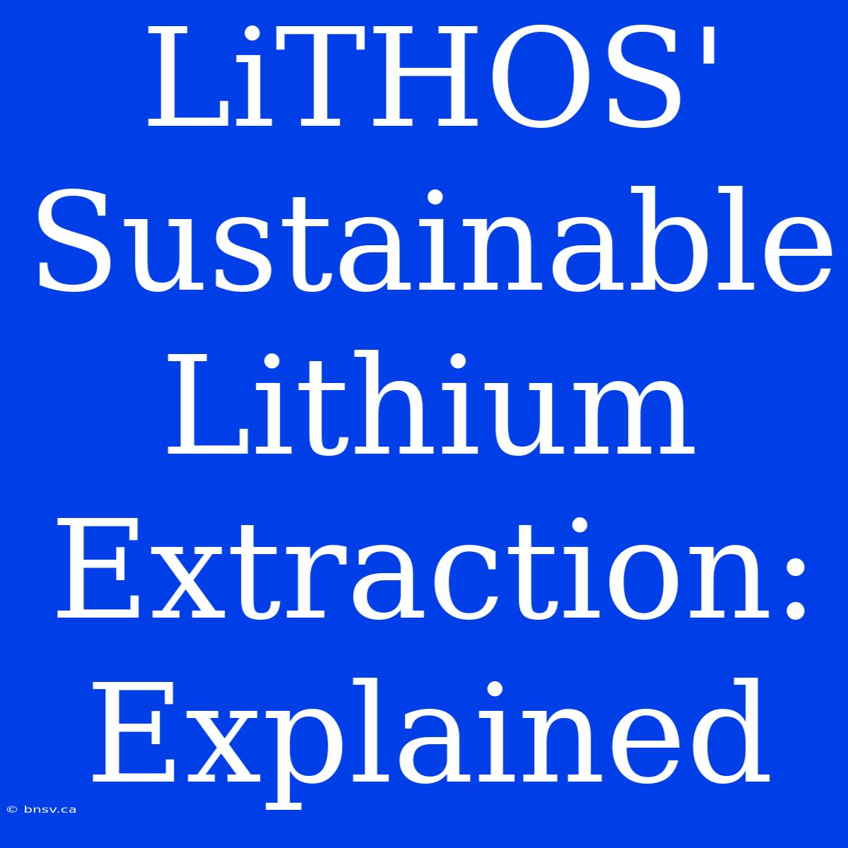 LiTHOS' Sustainable Lithium Extraction: Explained