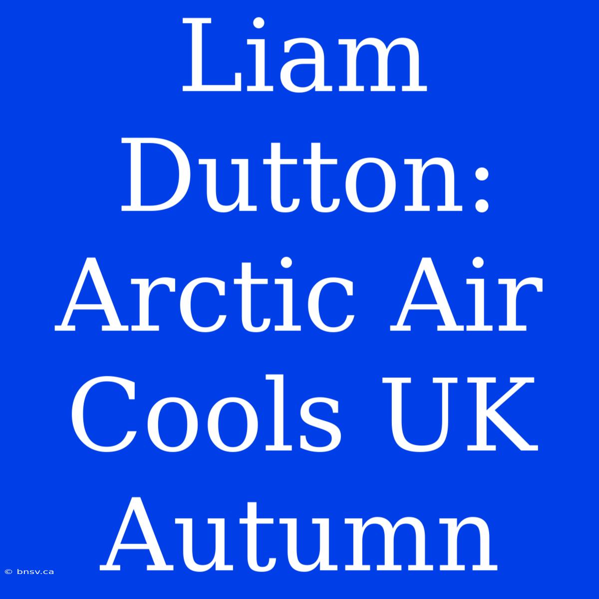 Liam Dutton: Arctic Air Cools UK Autumn