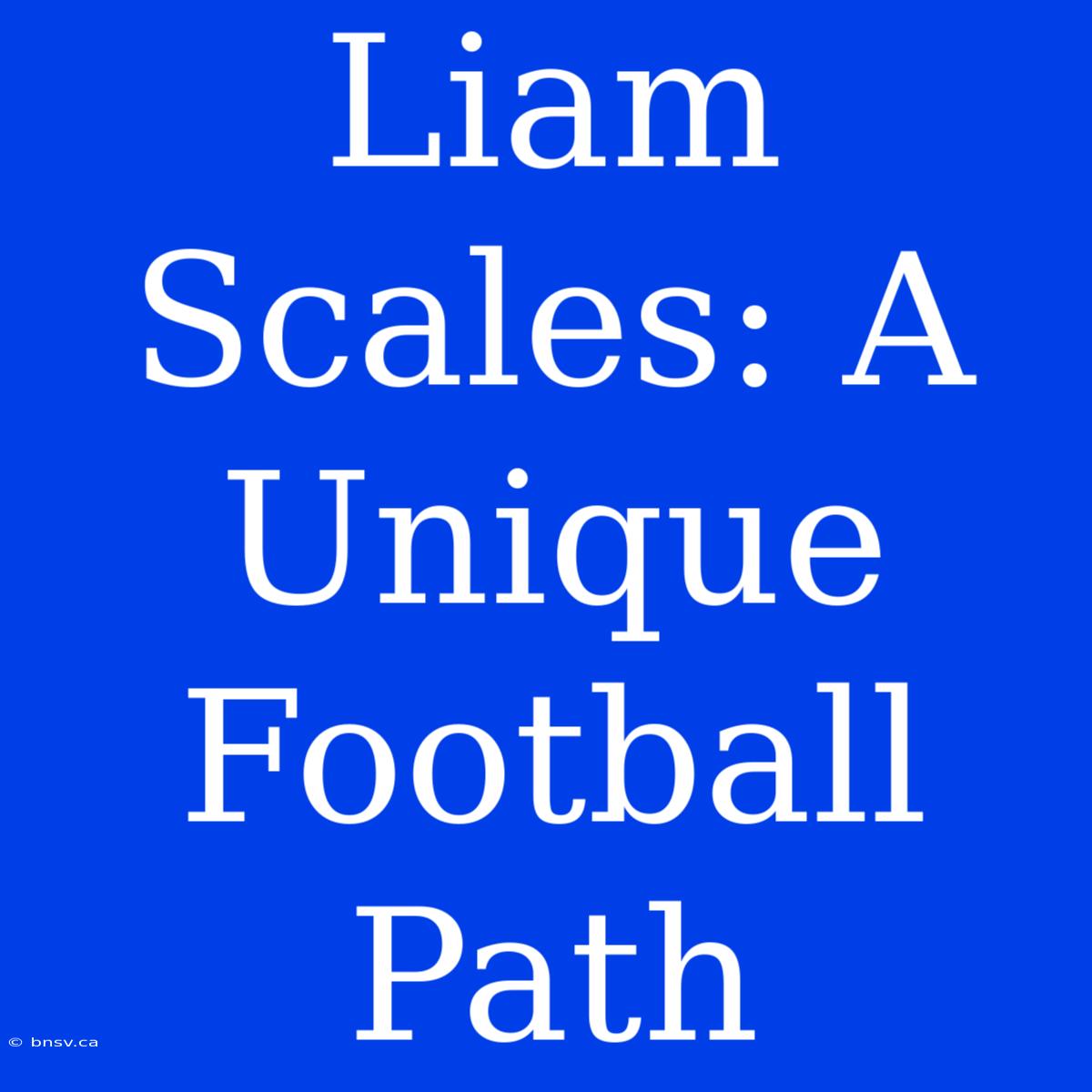 Liam Scales: A Unique Football Path