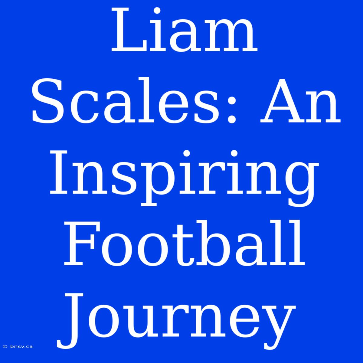 Liam Scales: An Inspiring Football Journey