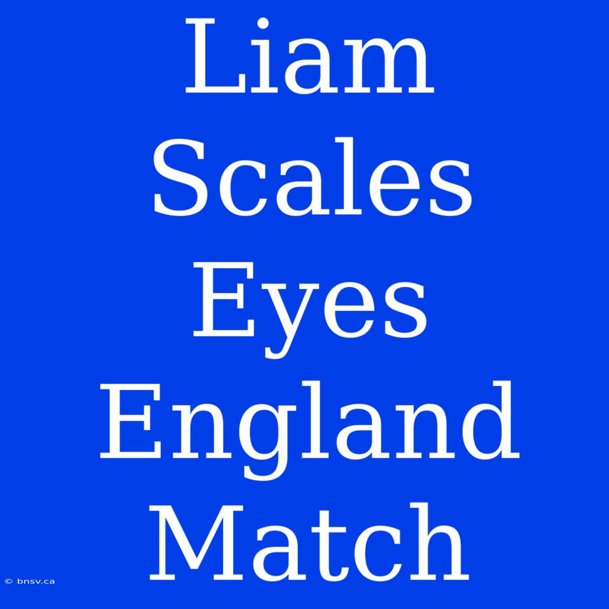 Liam Scales Eyes England Match