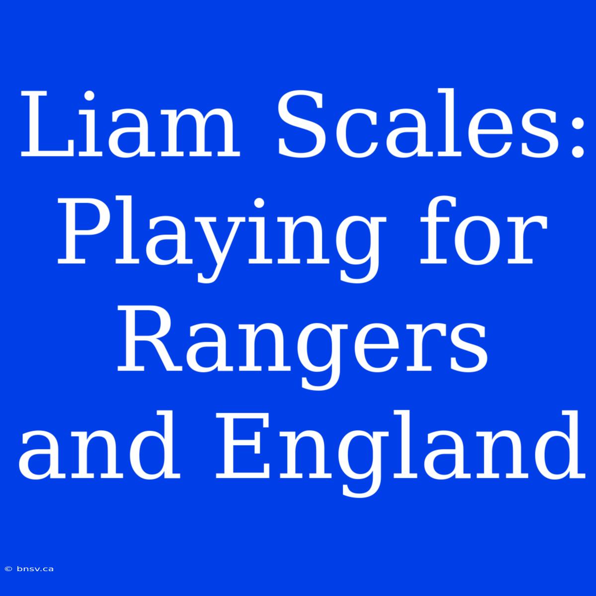 Liam Scales: Playing For Rangers And England