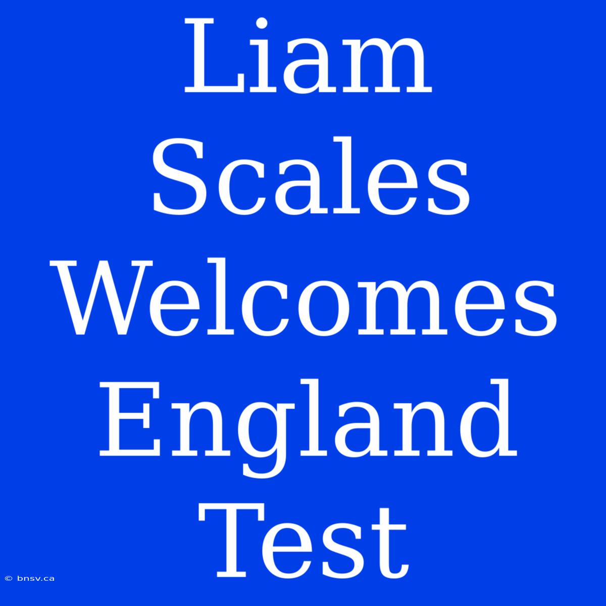 Liam Scales Welcomes England Test