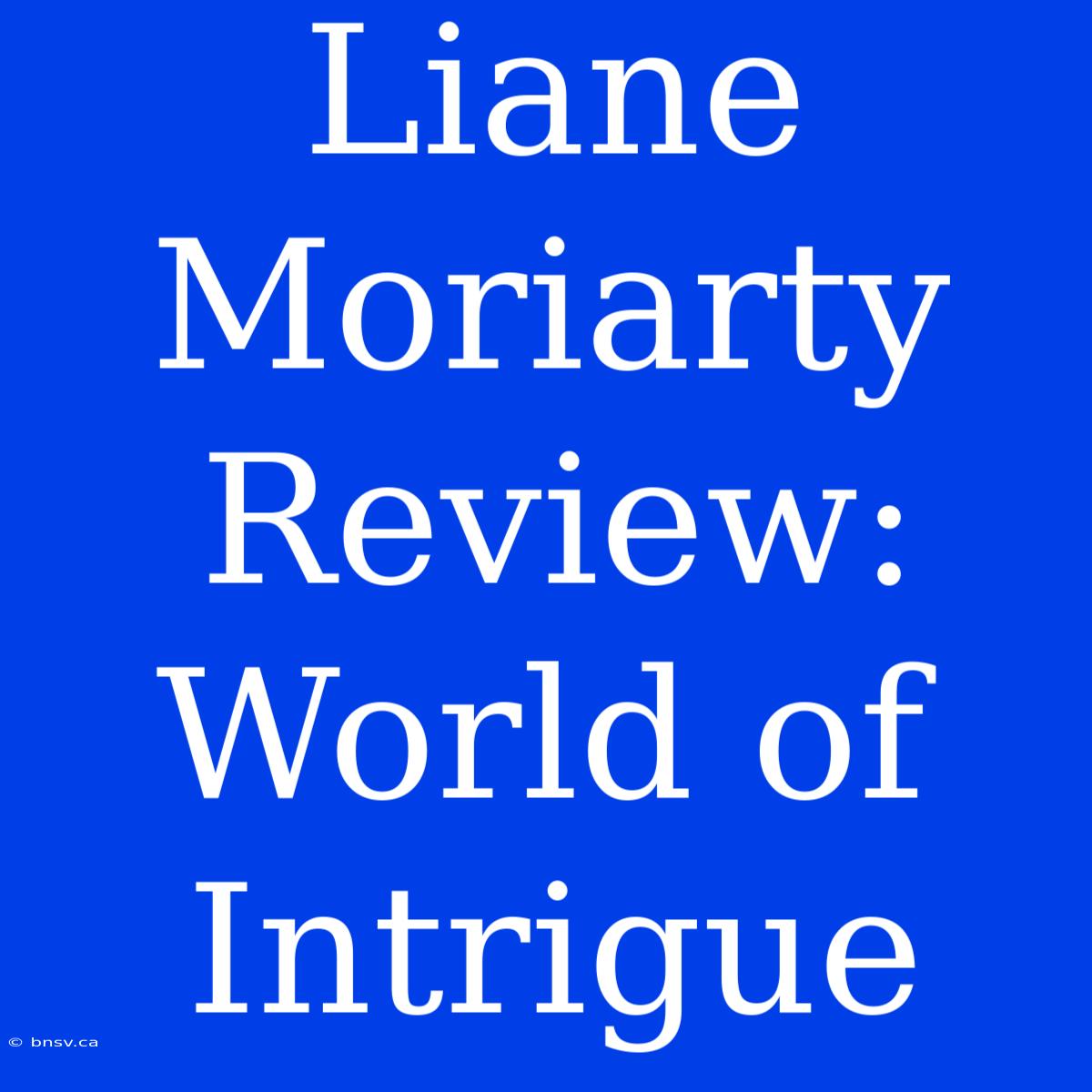 Liane Moriarty Review: World Of Intrigue