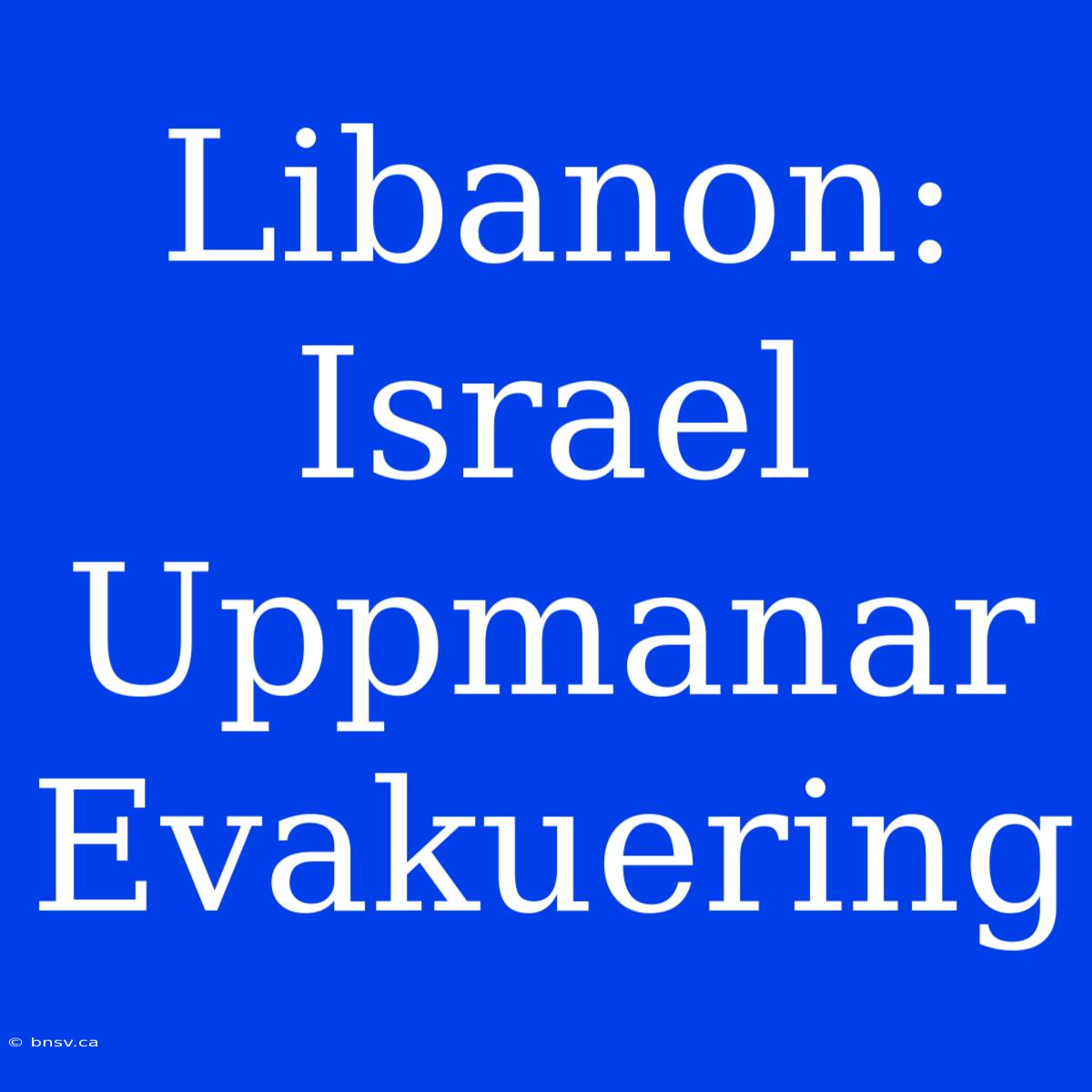 Libanon: Israel Uppmanar Evakuering