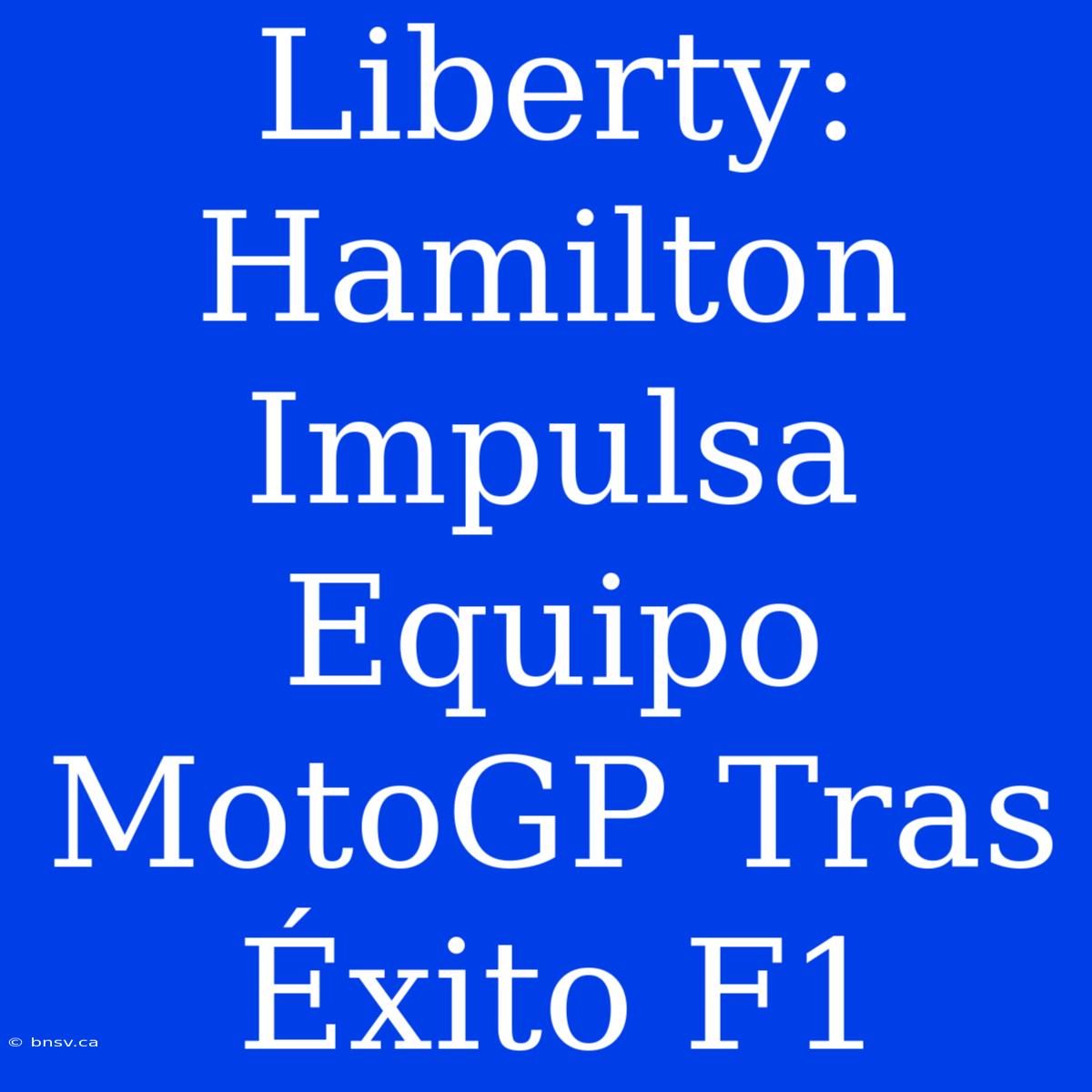 Liberty: Hamilton Impulsa Equipo MotoGP Tras Éxito F1