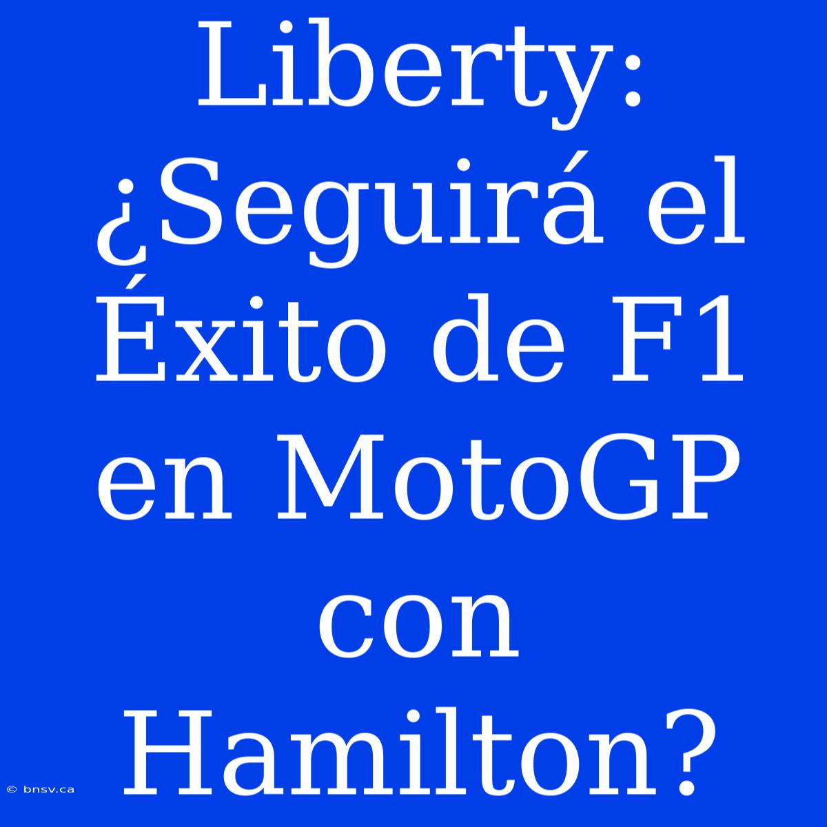 Liberty: ¿Seguirá El Éxito De F1 En MotoGP Con Hamilton?