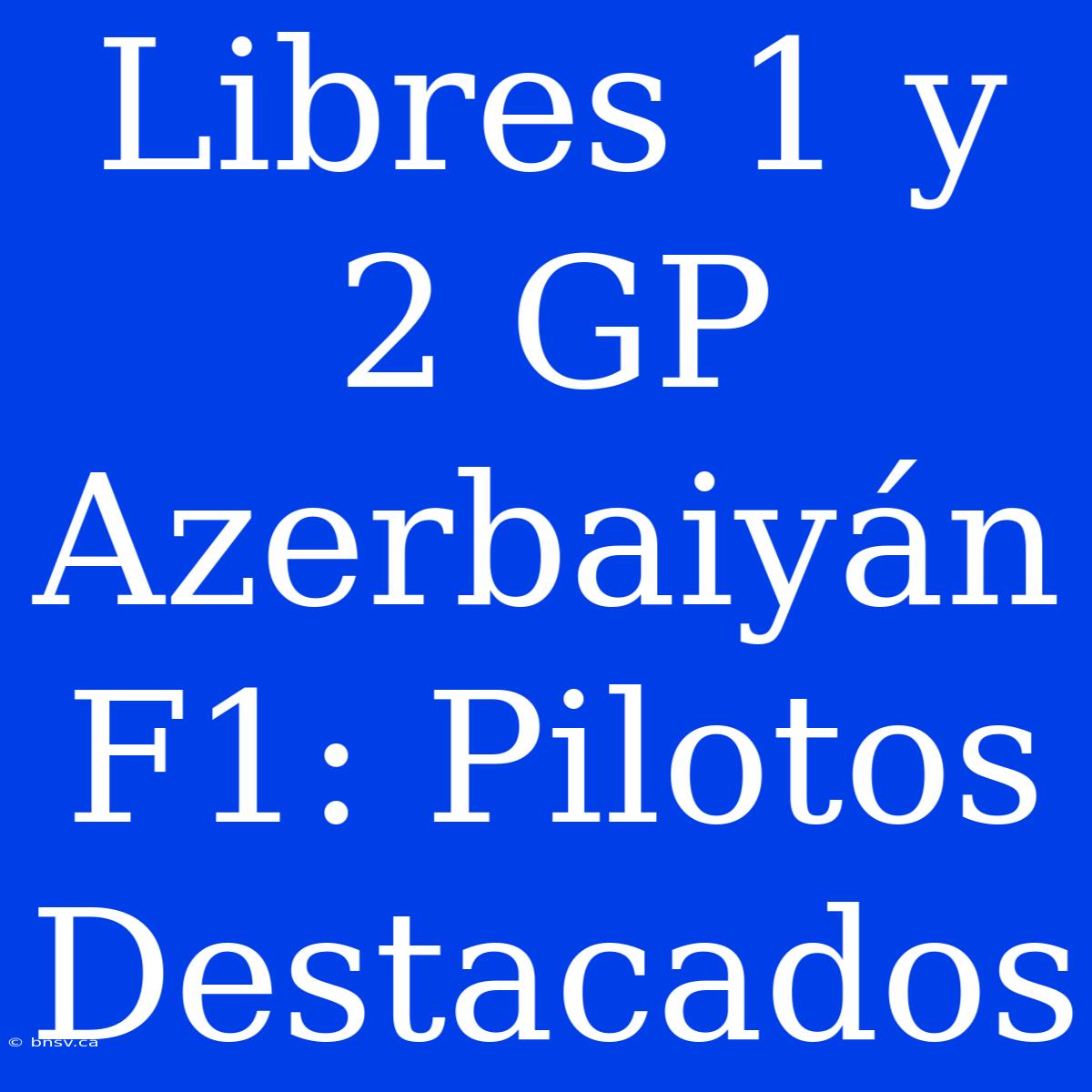 Libres 1 Y 2 GP Azerbaiyán F1: Pilotos Destacados