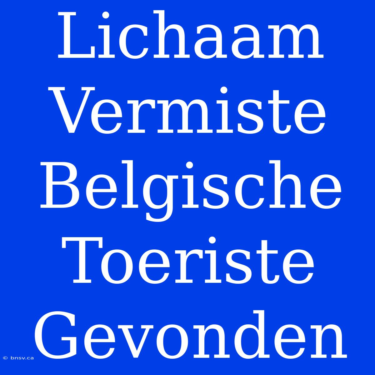 Lichaam Vermiste Belgische Toeriste Gevonden