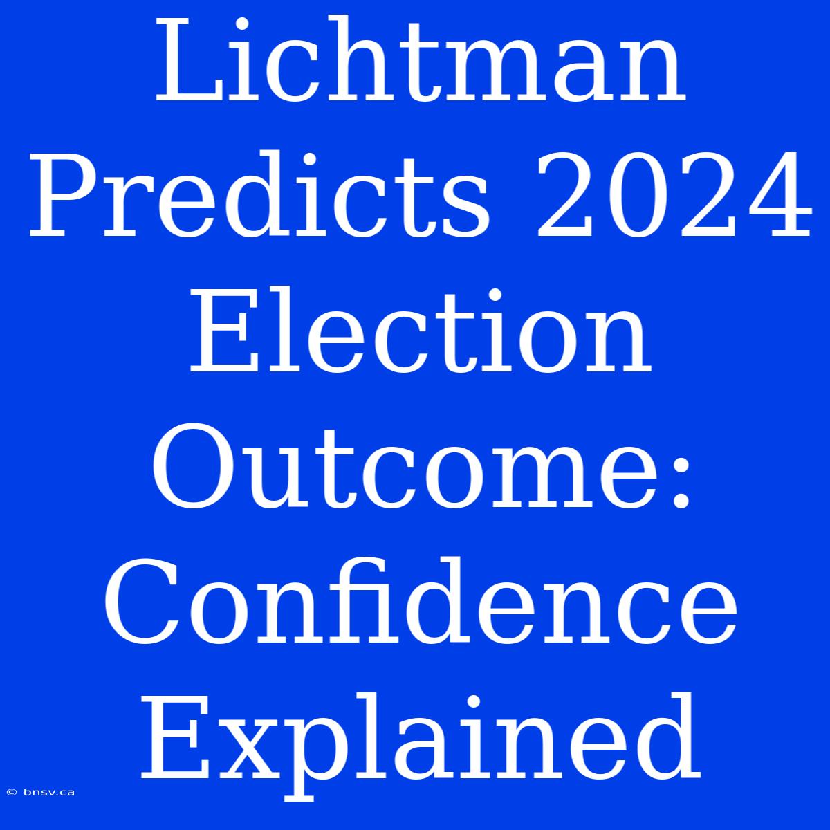 Lichtman Predicts 2024 Election Outcome: Confidence Explained