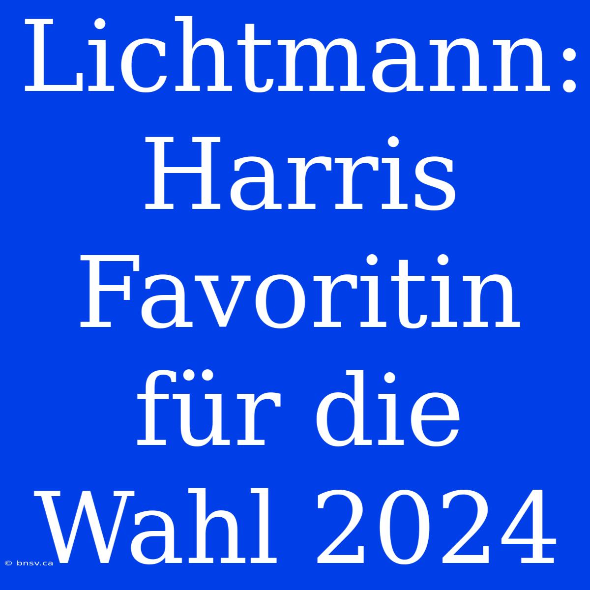 Lichtmann: Harris Favoritin Für Die Wahl 2024