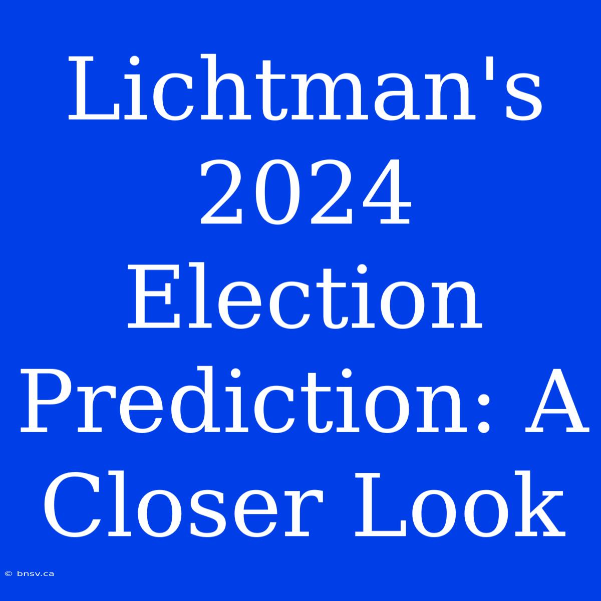 Lichtman's 2024 Election Prediction: A Closer Look