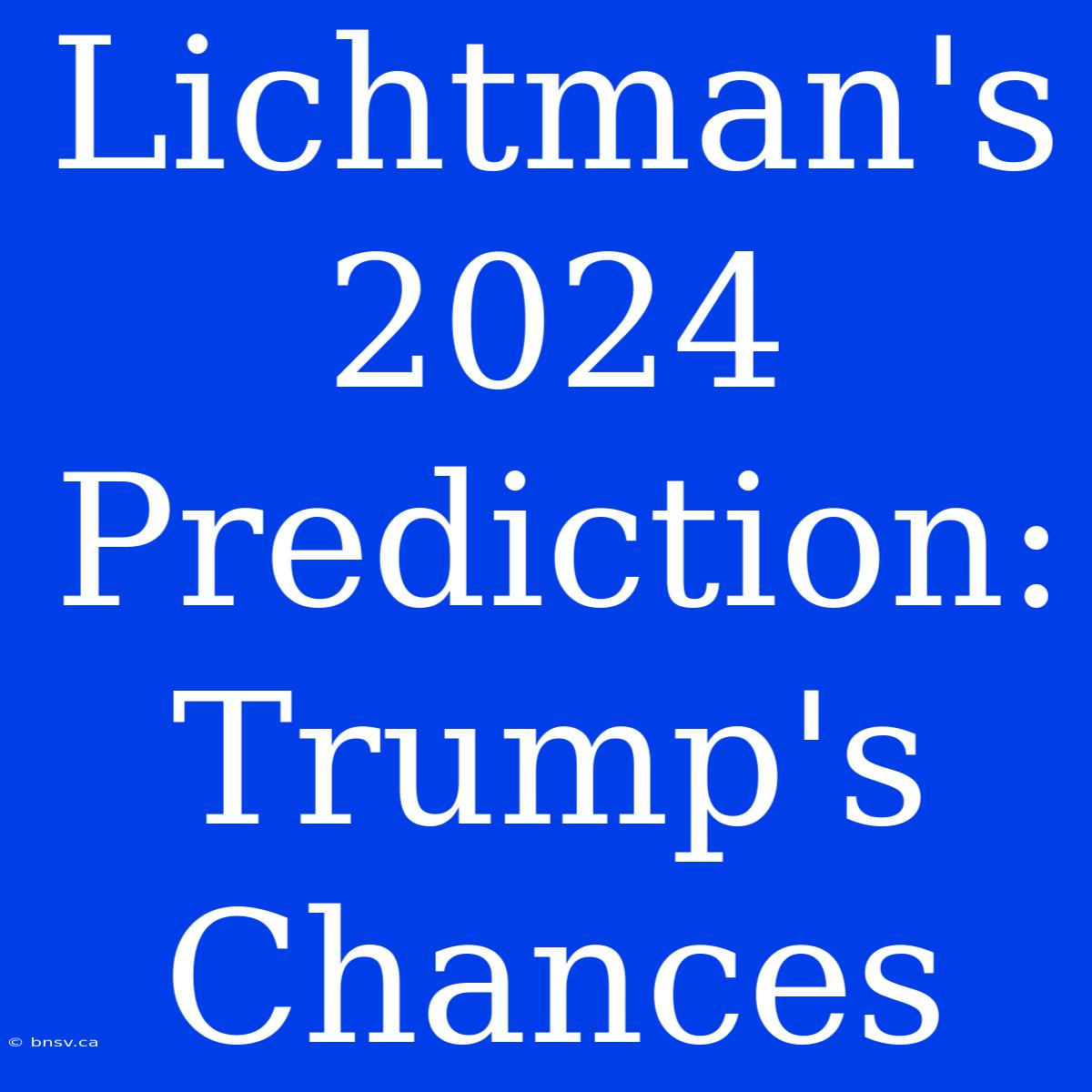 Lichtman's 2024 Prediction: Trump's Chances