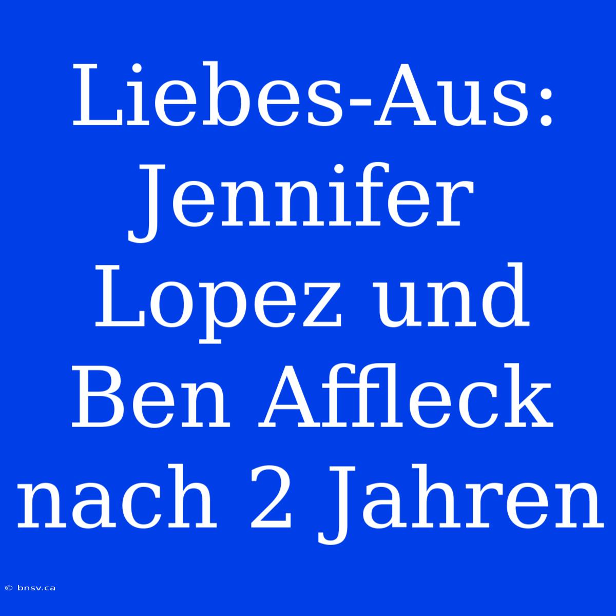 Liebes-Aus: Jennifer Lopez Und Ben Affleck Nach 2 Jahren