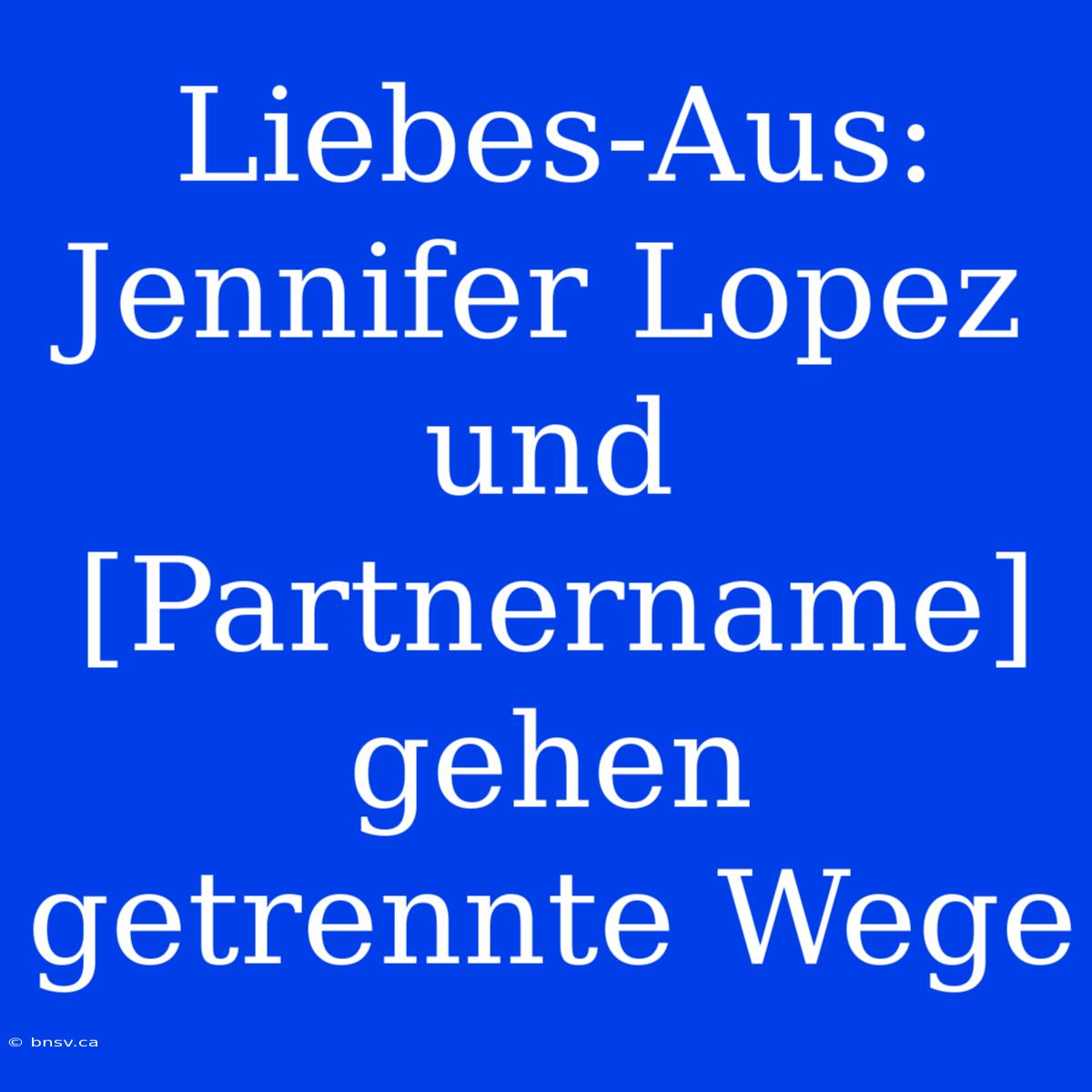 Liebes-Aus: Jennifer Lopez Und [Partnername] Gehen Getrennte Wege