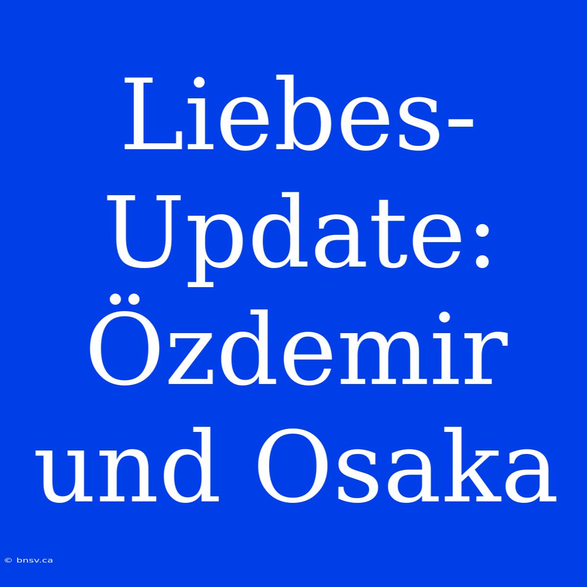 Liebes-Update: Özdemir Und Osaka