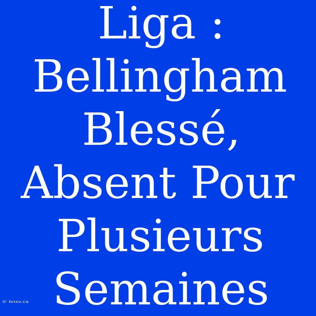 Liga : Bellingham Blessé, Absent Pour Plusieurs Semaines