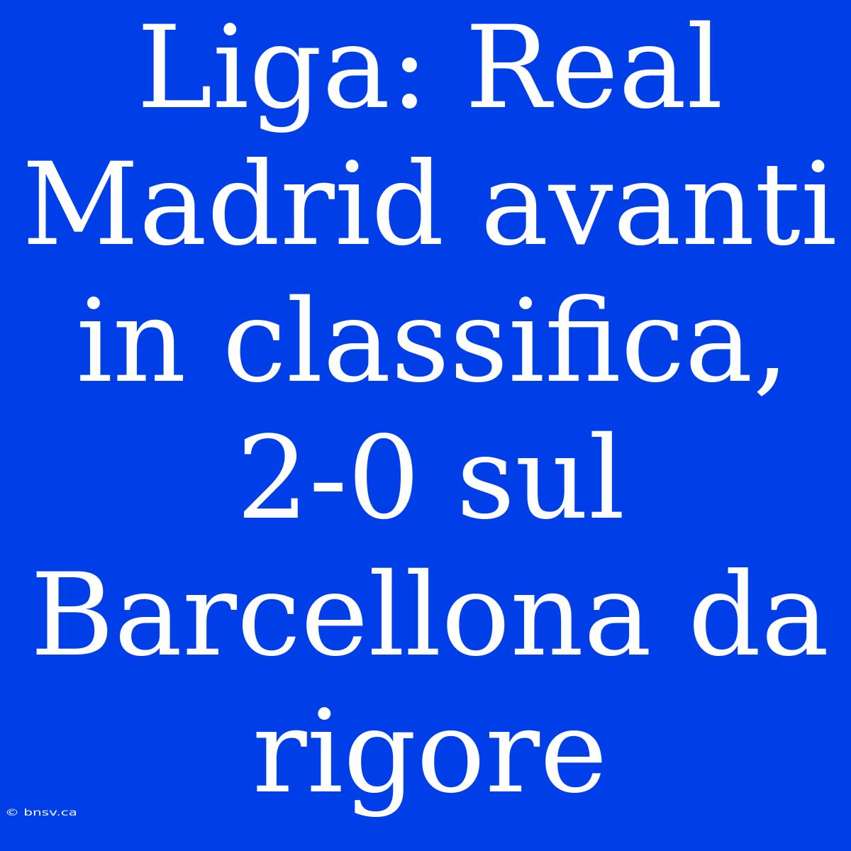 Liga: Real Madrid Avanti In Classifica, 2-0 Sul Barcellona Da Rigore