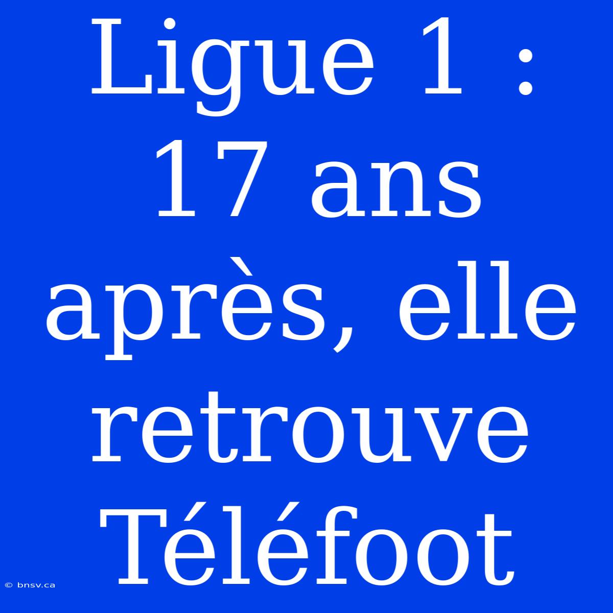 Ligue 1 : 17 Ans Après, Elle Retrouve Téléfoot