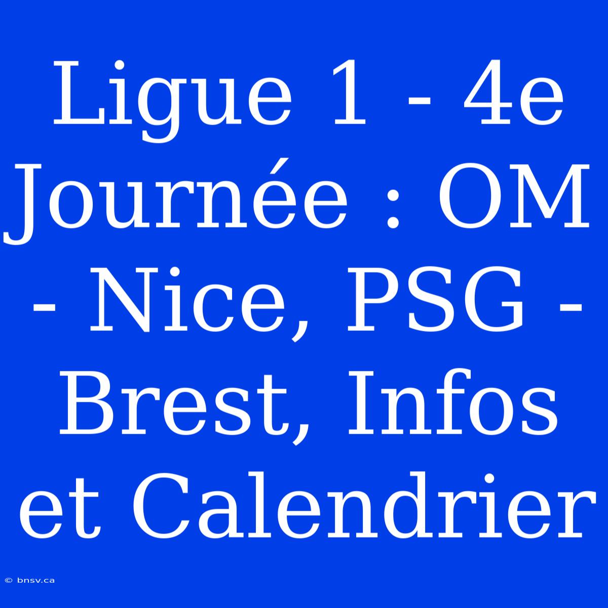 Ligue 1 - 4e Journée : OM - Nice, PSG - Brest, Infos Et Calendrier