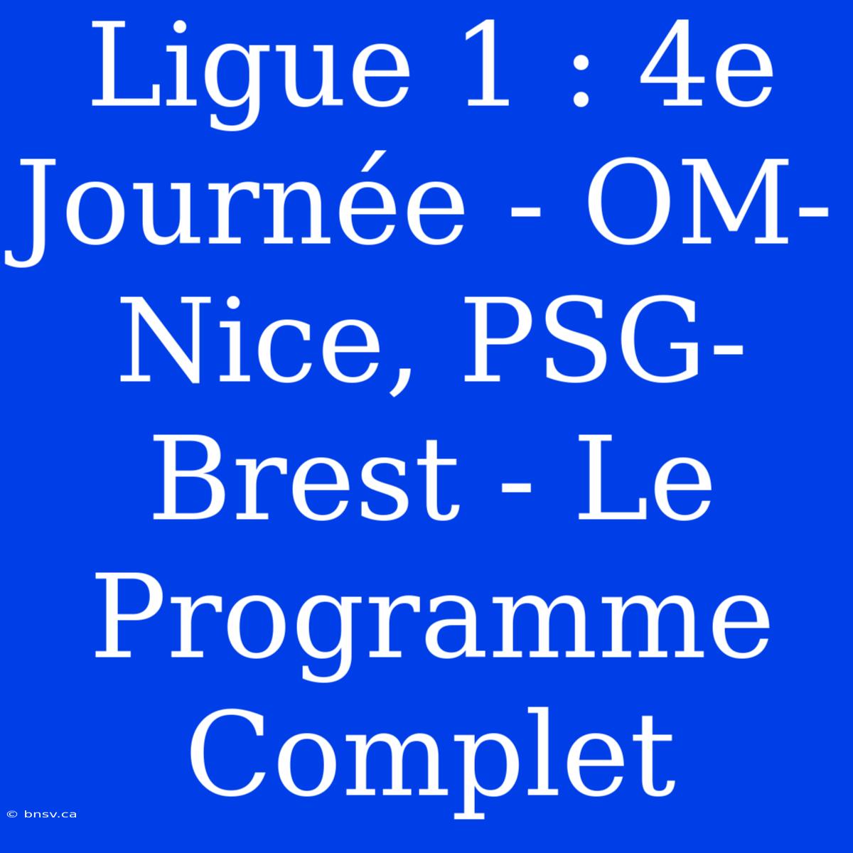 Ligue 1 : 4e Journée - OM-Nice, PSG-Brest - Le Programme Complet