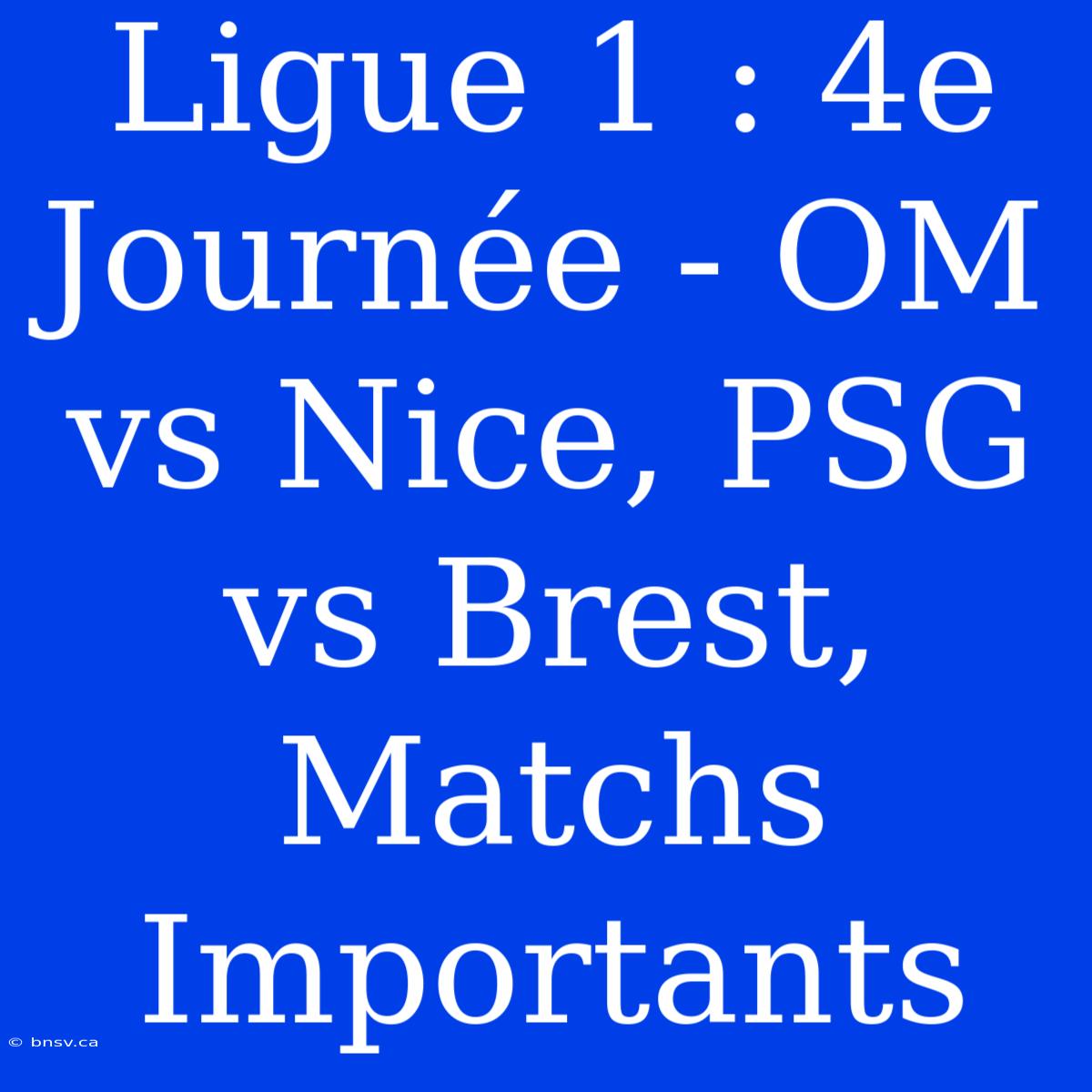 Ligue 1 : 4e Journée - OM Vs Nice, PSG Vs Brest, Matchs Importants