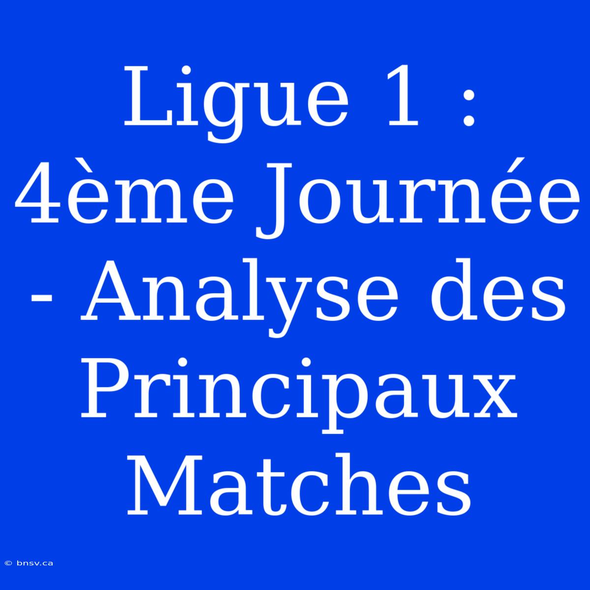 Ligue 1 : 4ème Journée - Analyse Des Principaux Matches