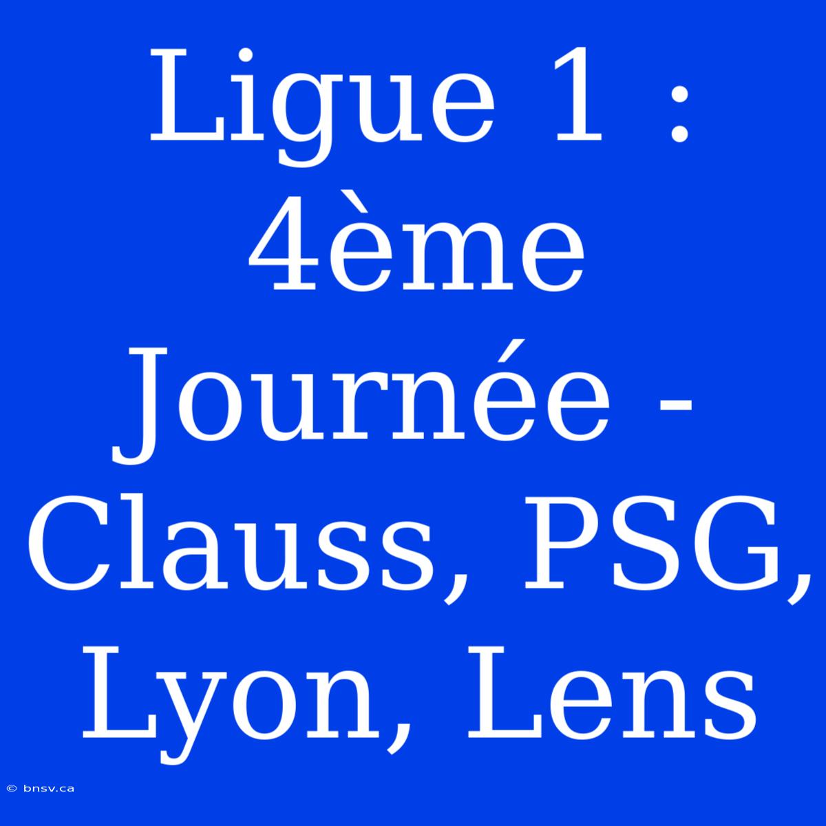 Ligue 1 : 4ème Journée - Clauss, PSG, Lyon, Lens