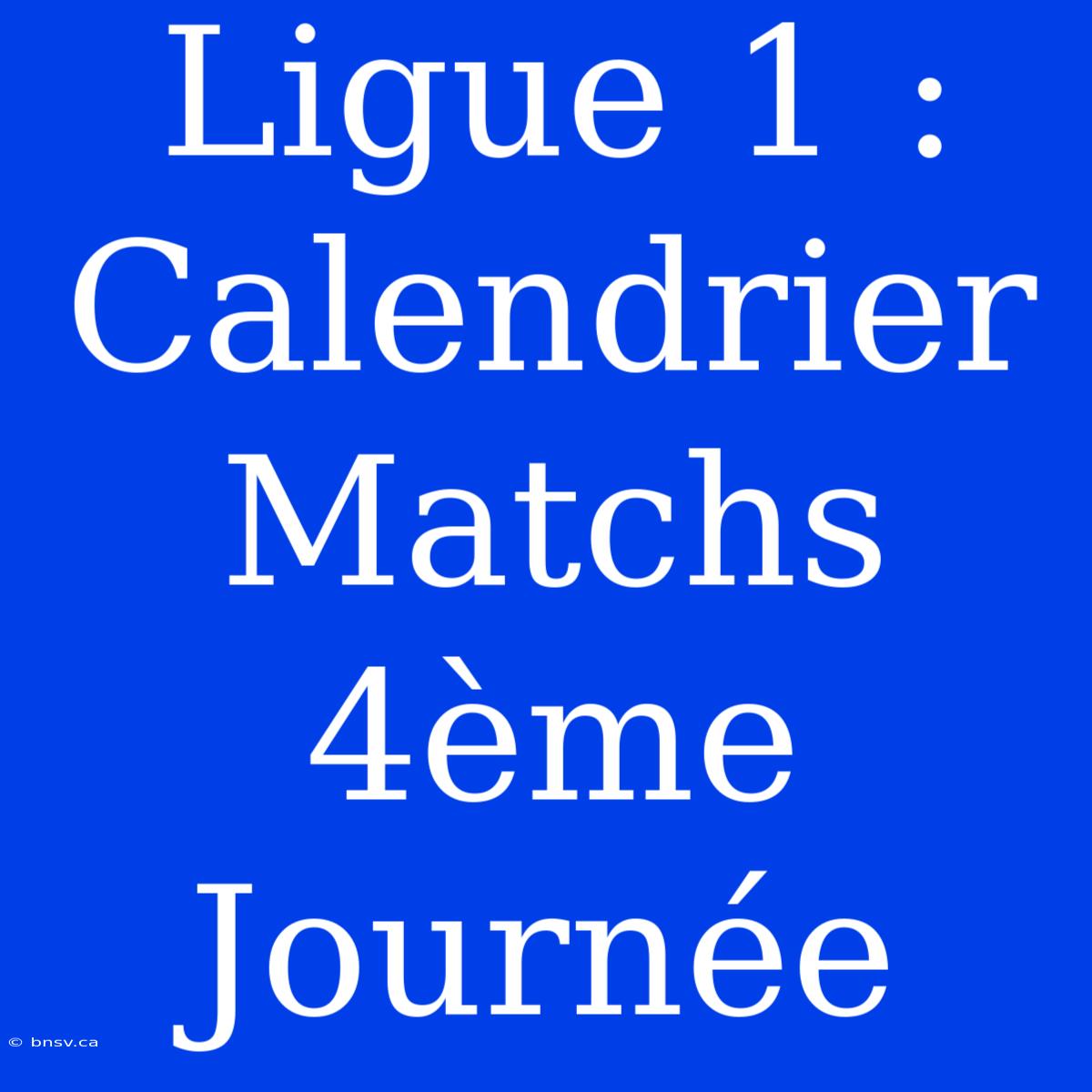 Ligue 1 : Calendrier Matchs 4ème Journée