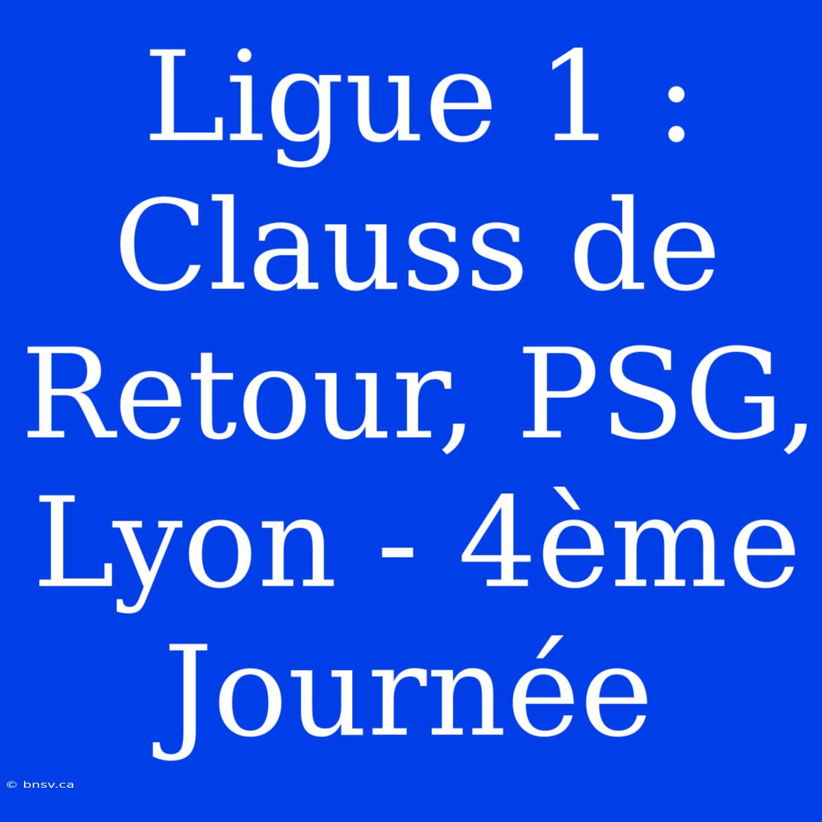 Ligue 1 : Clauss De Retour, PSG, Lyon - 4ème Journée