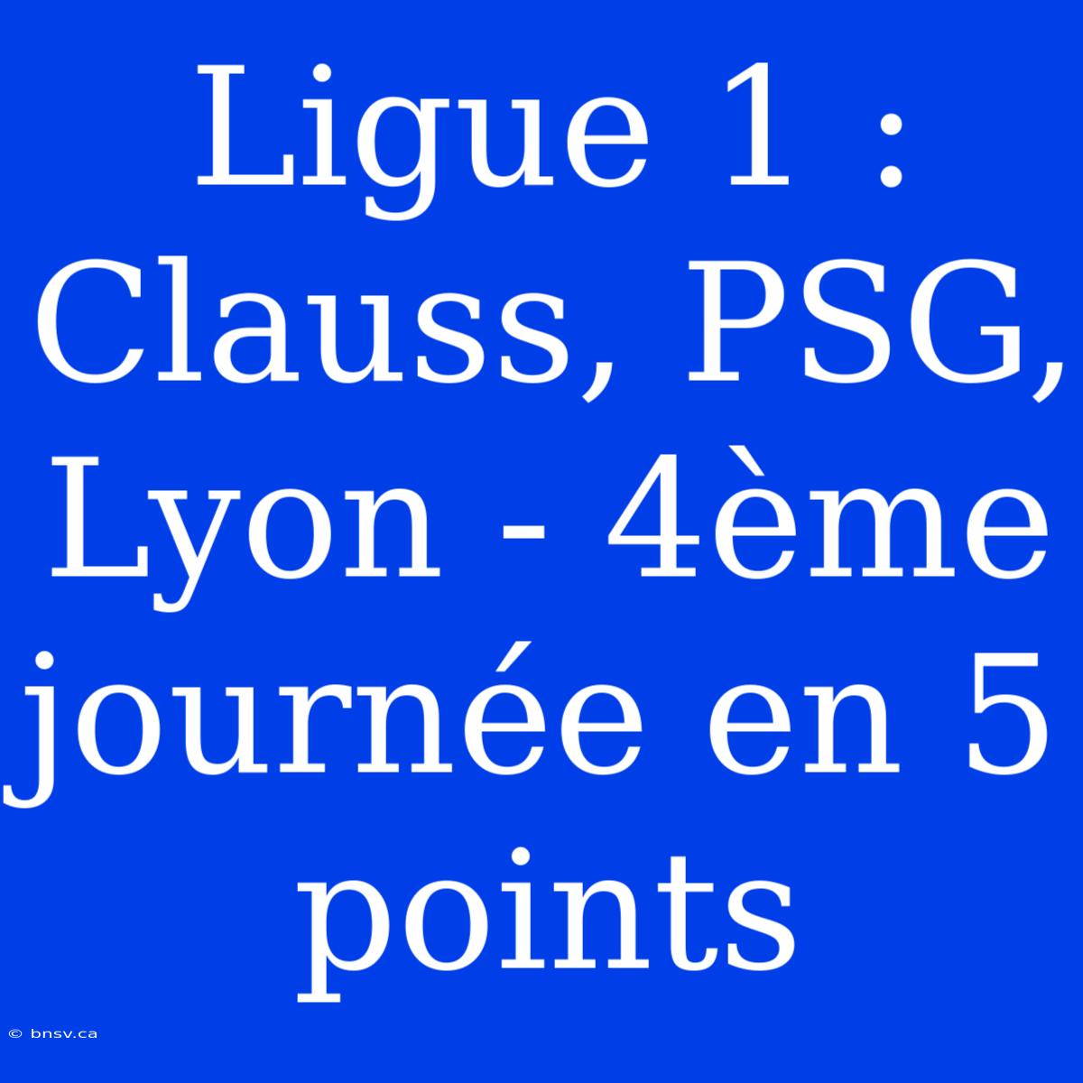 Ligue 1 : Clauss, PSG, Lyon - 4ème Journée En 5 Points