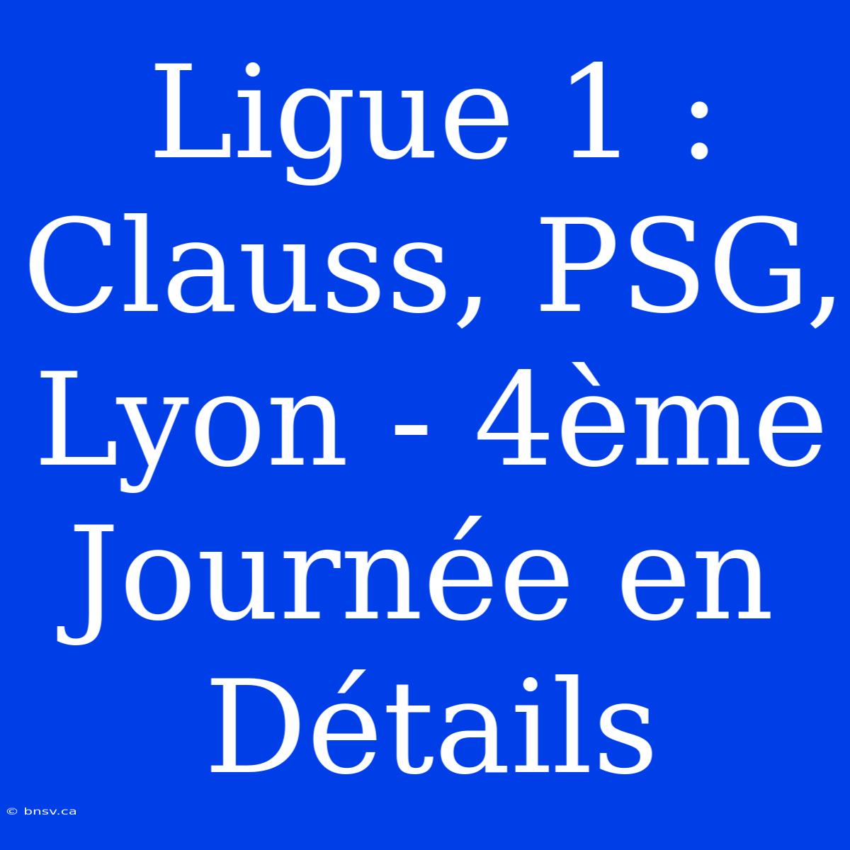 Ligue 1 : Clauss, PSG, Lyon - 4ème Journée En Détails