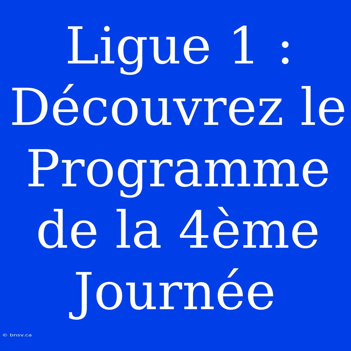 Ligue 1 : Découvrez Le Programme De La 4ème Journée