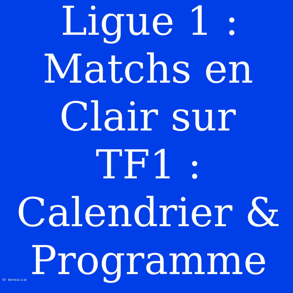 Ligue 1 : Matchs En Clair Sur TF1 : Calendrier & Programme