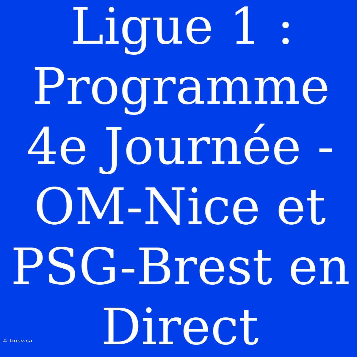 Ligue 1 : Programme 4e Journée - OM-Nice Et PSG-Brest En Direct