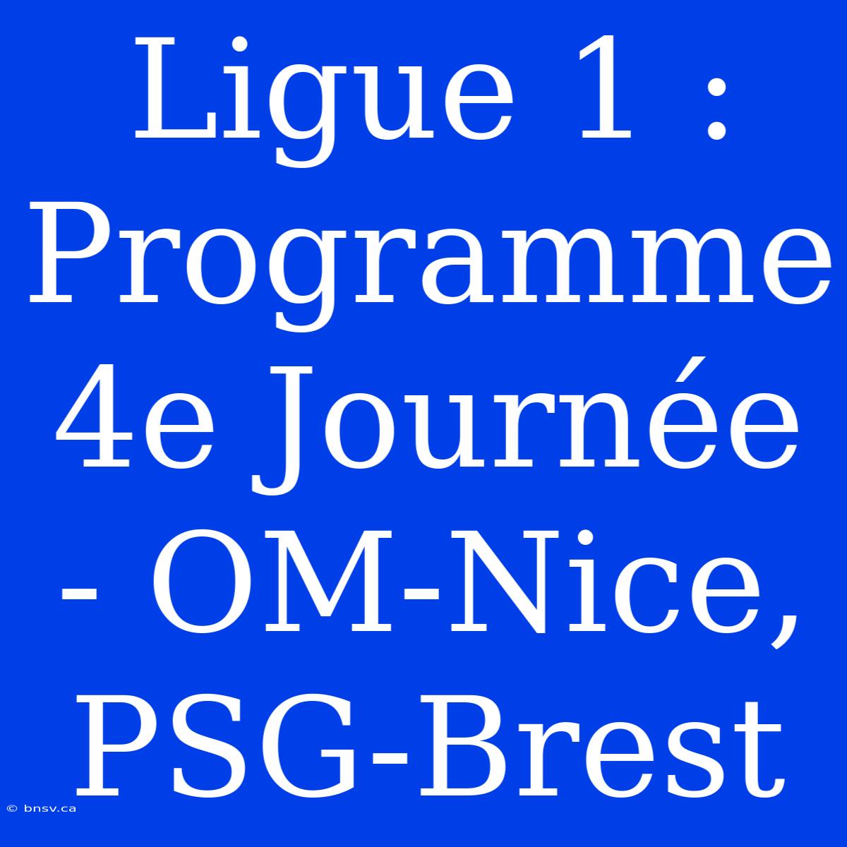 Ligue 1 : Programme 4e Journée - OM-Nice, PSG-Brest