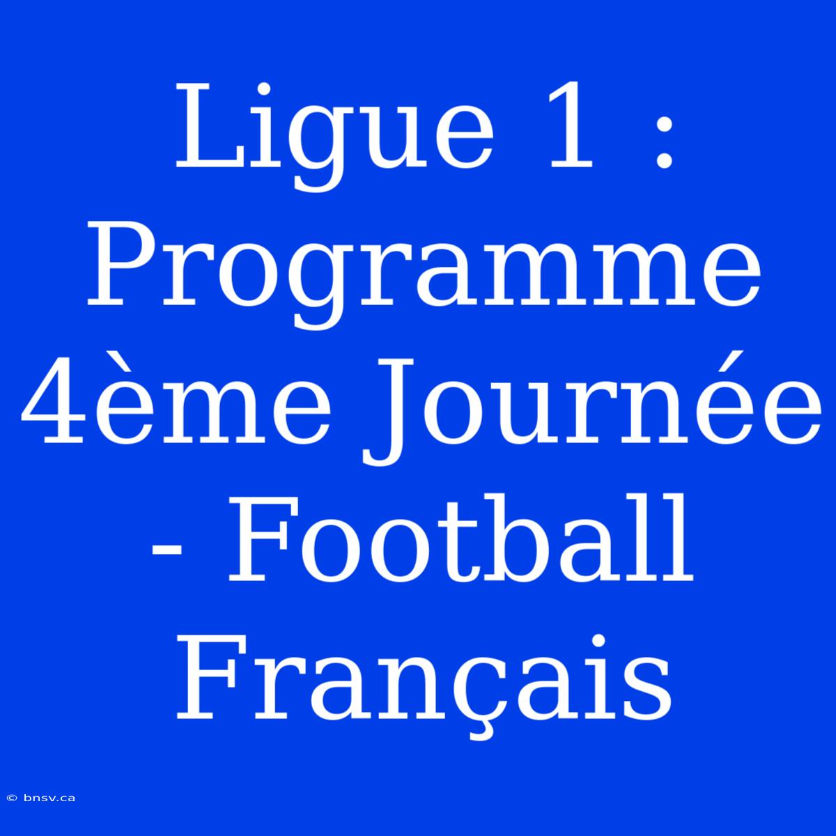 Ligue 1 : Programme 4ème Journée - Football Français