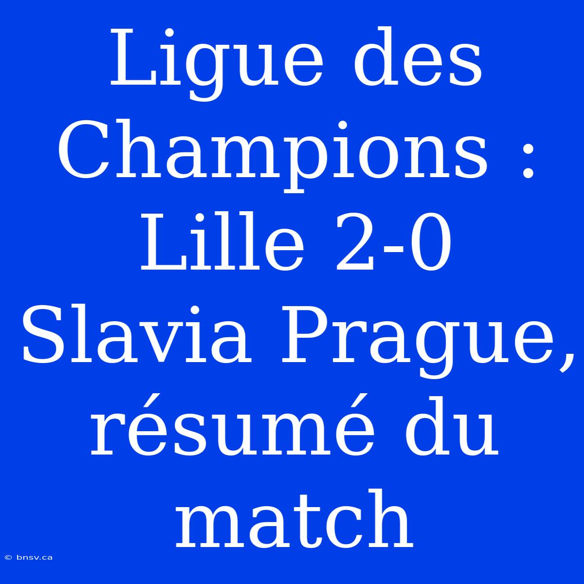 Ligue Des Champions : Lille 2-0 Slavia Prague, Résumé Du Match