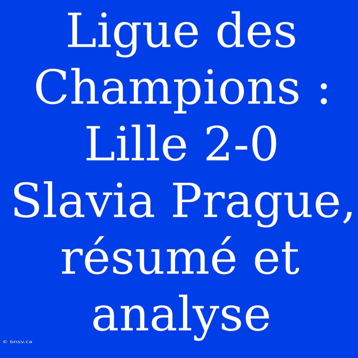 Ligue Des Champions : Lille 2-0 Slavia Prague, Résumé Et Analyse