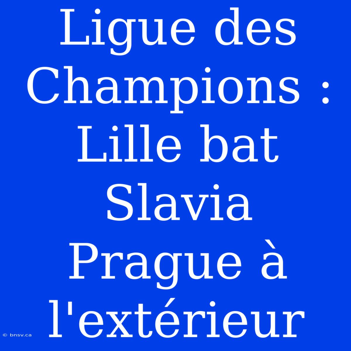 Ligue Des Champions : Lille Bat Slavia Prague À L'extérieur