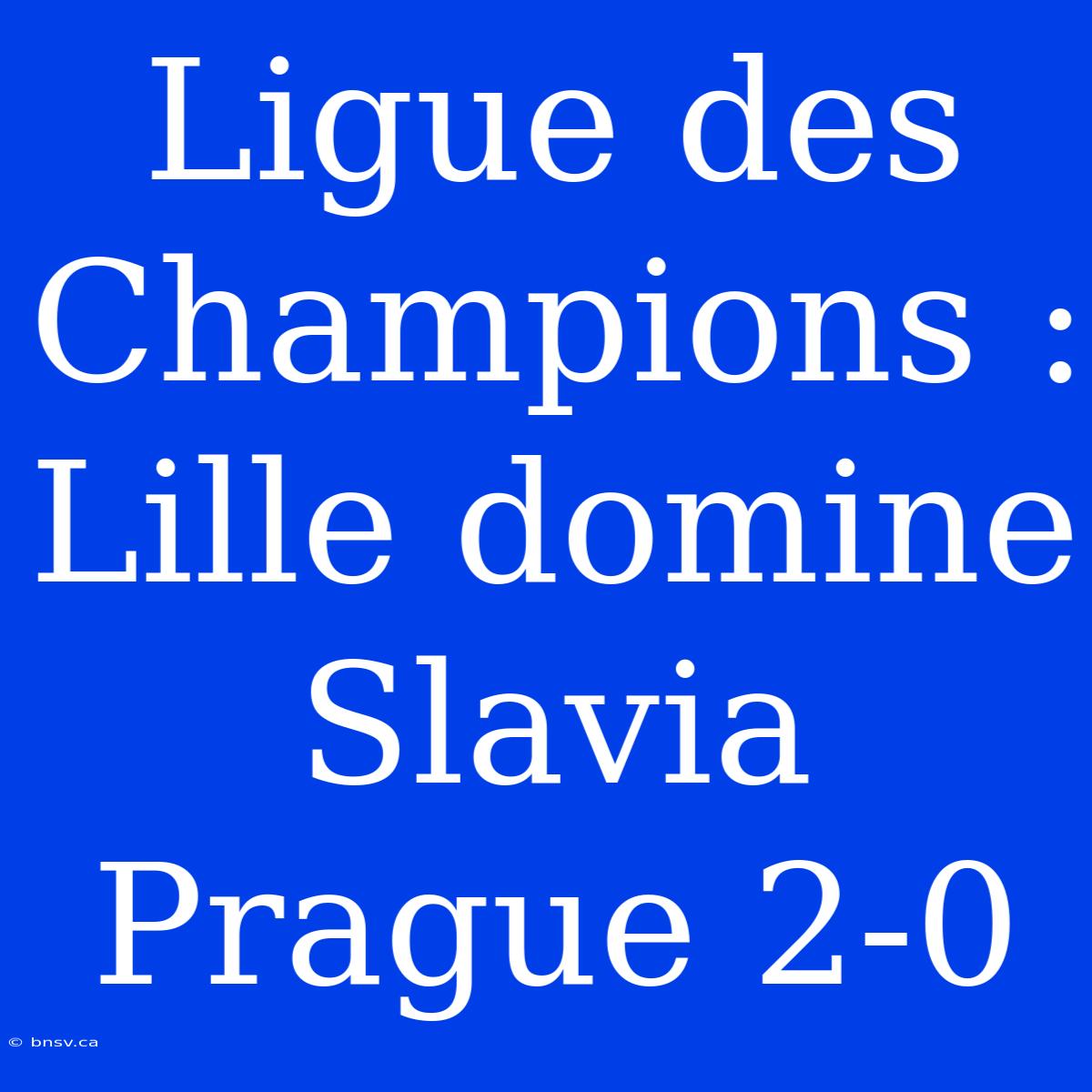 Ligue Des Champions : Lille Domine Slavia Prague 2-0