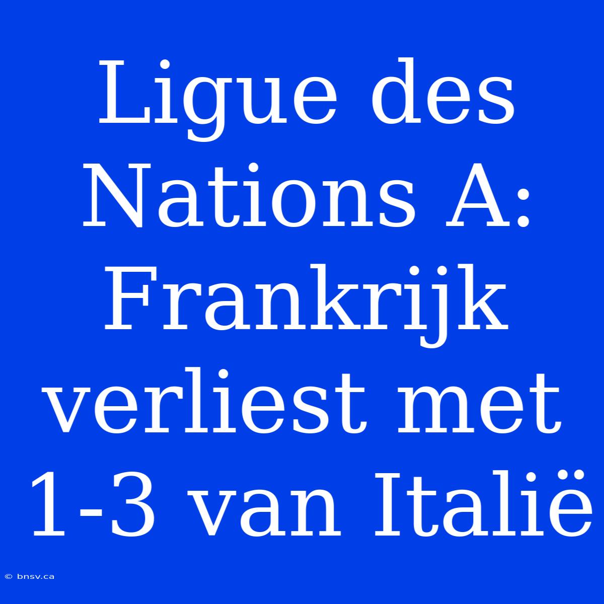 Ligue Des Nations A: Frankrijk Verliest Met 1-3 Van Italië