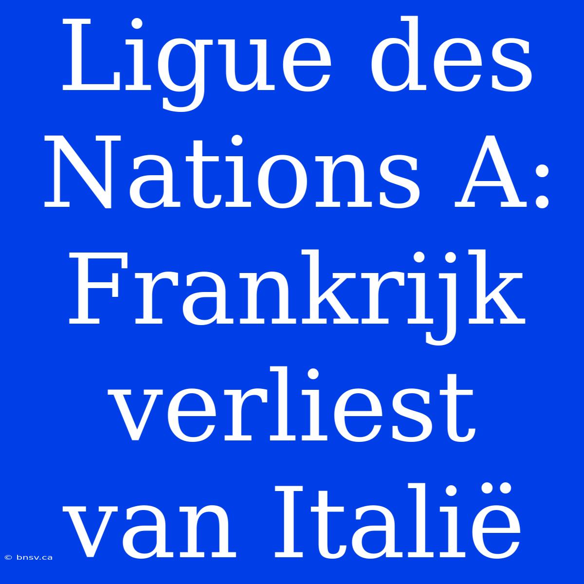 Ligue Des Nations A: Frankrijk Verliest Van Italië