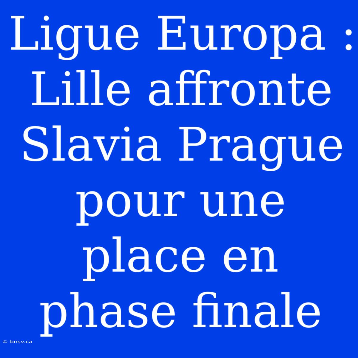 Ligue Europa : Lille Affronte Slavia Prague Pour Une Place En Phase Finale