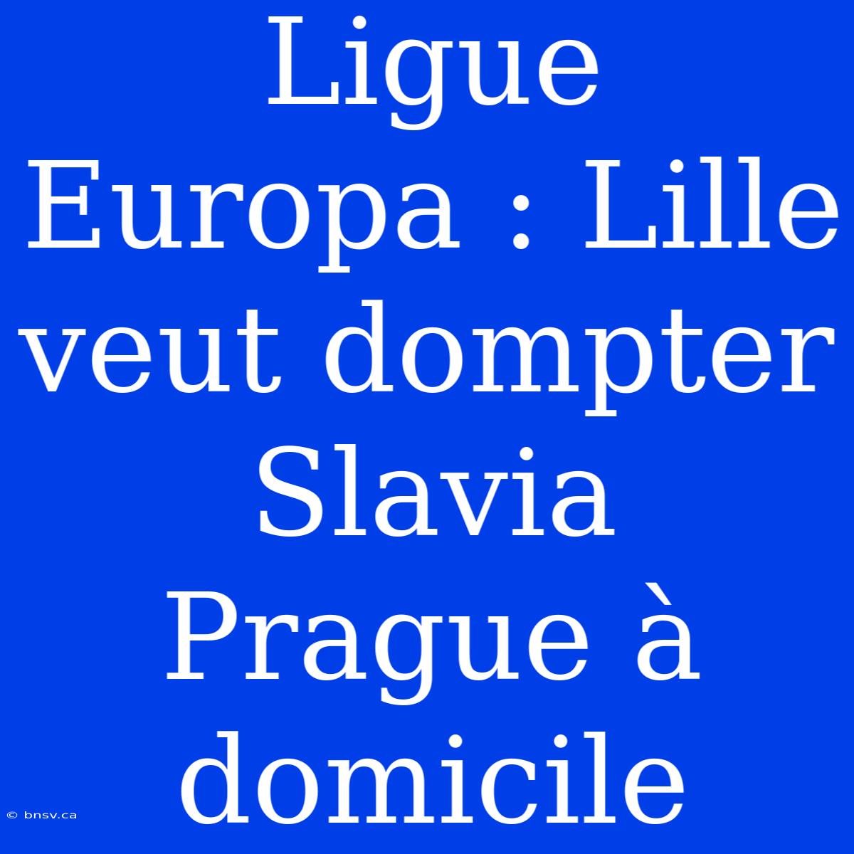 Ligue Europa : Lille Veut Dompter Slavia Prague À Domicile