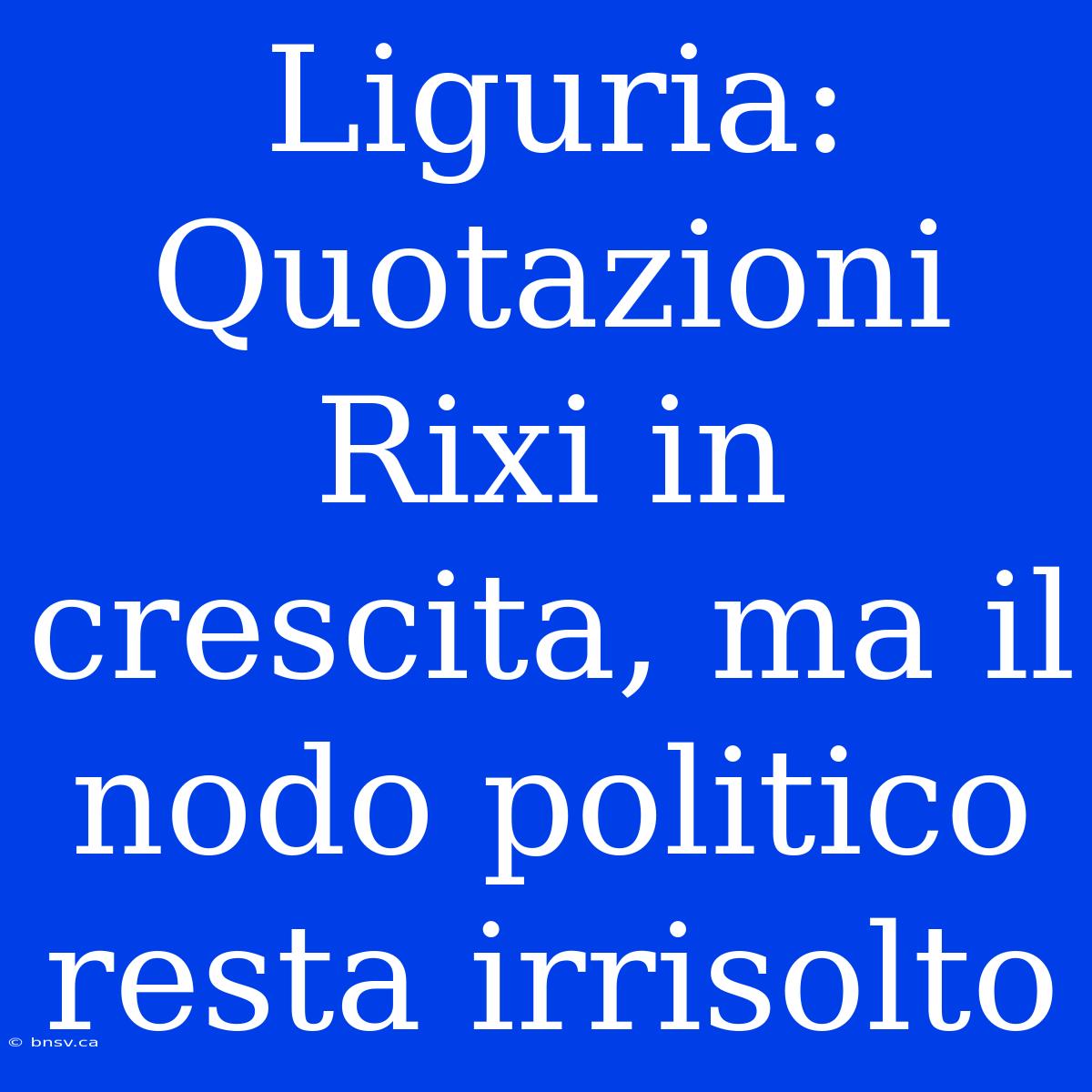 Liguria: Quotazioni Rixi In Crescita, Ma Il Nodo Politico Resta Irrisolto